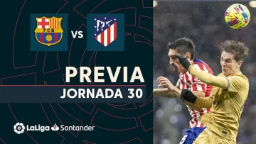 Previa del Barça vs Atleti del 23 de abril: duelo en el podio de LaLiga Santander 