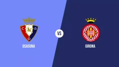 Previa Osasuna vs Girona: Horario, cómo llegan los equipos y análisis