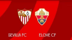 Sevilla vs Elche: Horario, dónde ver en TV, cómo llegan los equipos y alineaciones